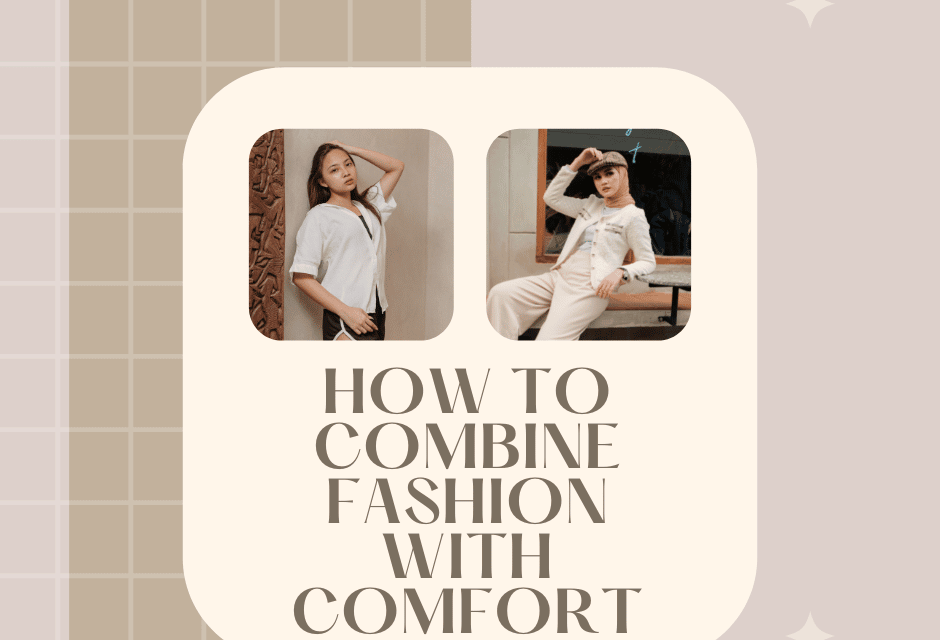 How to Combine Fashion with Comfort